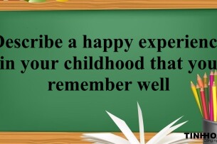 Describe a happy experience in your childhood that you remember well – Bài mẫu Speaking Part 2 & 3 (2025)