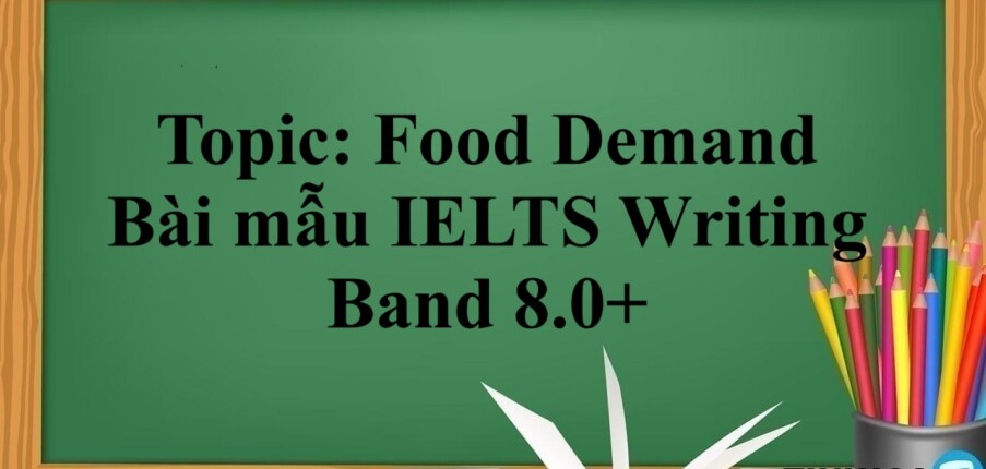 Topic: Food Demand -  Bài mẫu IELTS Writing Band 8.0+ (2025)