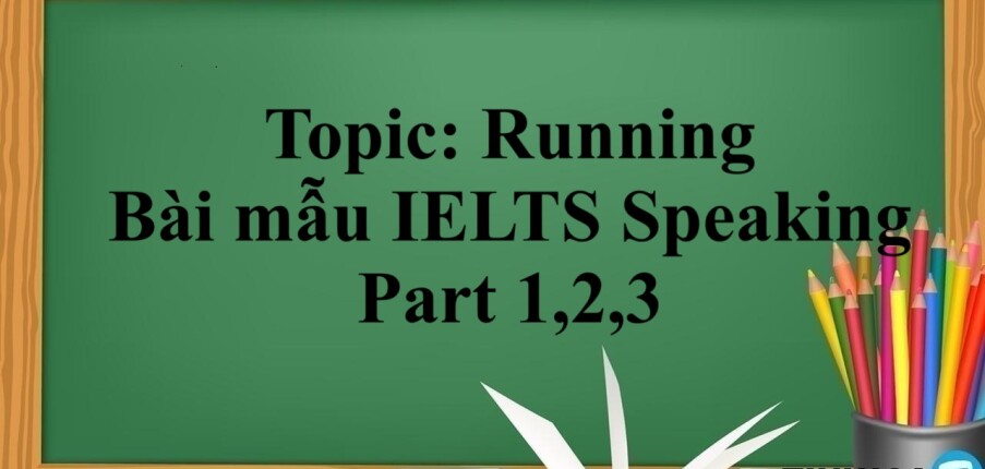 Topic: Running - Bài mẫu IELTS Speaking Part 1,2,3 (2025)
