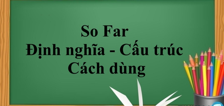 So Far Là Gì? | Định nghĩa - Cấu trúc - Cách dùng -  Bài tập áp dụng (2025)