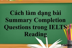 Cách làm dạng bài Summary Completion Questions trong IELTS Reading (2025)
