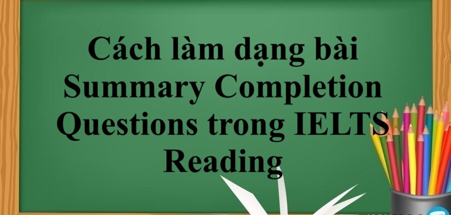 Cách làm dạng bài Summary Completion Questions trong IELTS Reading (2025)