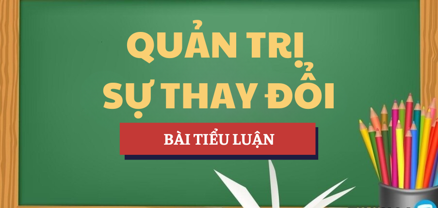 Bài tập lớn kết thúc Học phần Quản trị Sự thay đổi | UEB - Trường Đại học Kinh tế - ĐHQGHN (2025)
