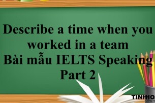 Describe a time when you worked in a team | Bài mẫu IELTS Speaking Part 2 (2025)