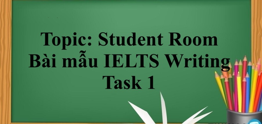 Topic: Student Room | Bài mẫu IELTS Writing Task 1 (2025)