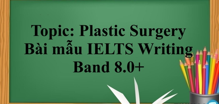 Topic: Plastic Surgery - Bài mẫu IELTS Writing Band 8.0+ (2025)