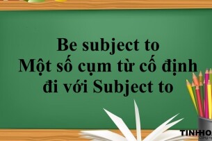 Cấu trúc Be subject to | Cách dùng - Một số cụm từ cố định đi với Subject to và bài tập vận dụng (2025)