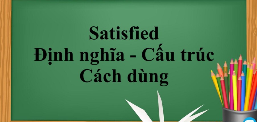 Satisfied là gì? | Định nghĩa - Cấu trúc - Cách dùng -  Bài tập áp dụng (2025)