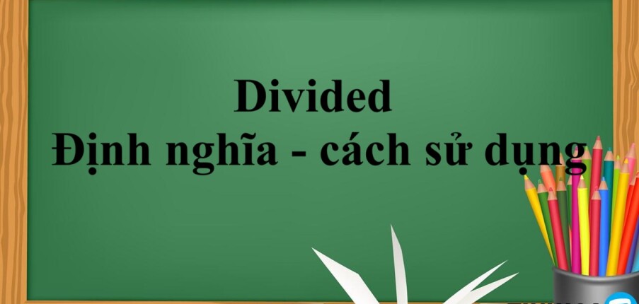 Divided là gì? | Định nghĩa - cách sử dụng và bài tập vận dụng (2025)