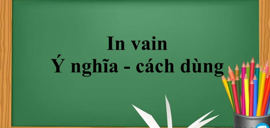 In vain là gì ? |  Ý nghĩa - cách dùng và bài tập vận dụng (2025)