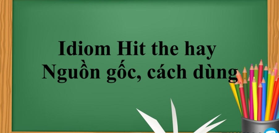 Tìm hiểu về Idiom Hit the hay -  Nguồn gốc, cách dùng & ví dụ (2025)