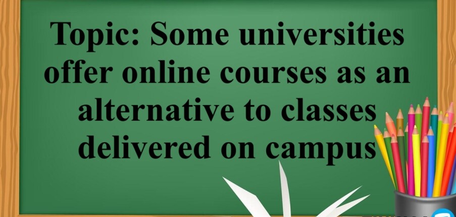 Topic: Some universities offer online courses as an alternative to classes delivered on campus. Do you think this is a positive or negative development? - Bài mẫu IELTS Writing Task 2 (2025)