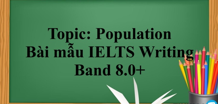 Topic: Population | Bài mẫu IELTS Writing Band 8.0+ (2025)