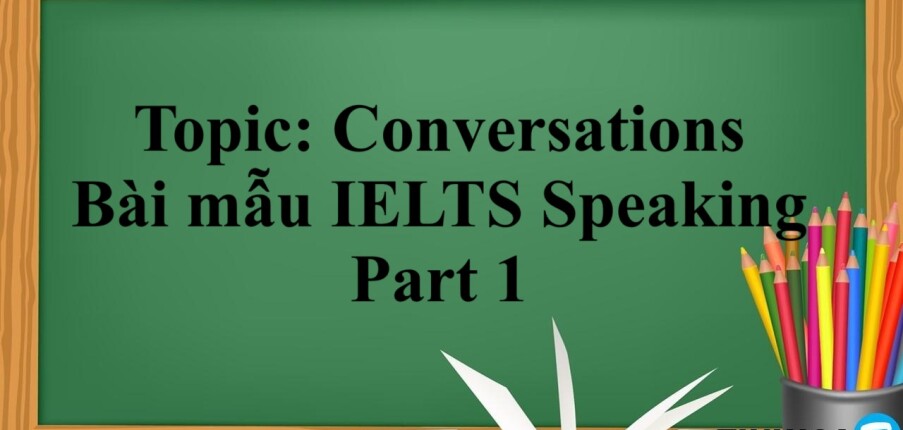 Topic: Conversations | Bài mẫu IELTS Speaking Part 1 (2025)