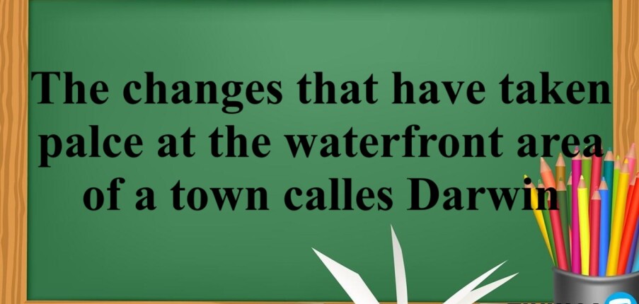 The changes that have taken palce at the waterfront area of a town calles Darwin - Bài mẫu Writing Task 1 (2025)