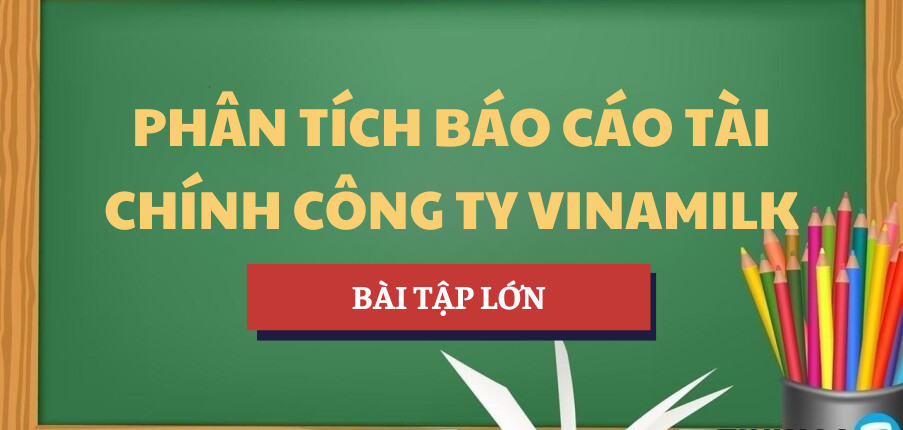Tiểu luận Phân tích báo cáo tài chính Công ty Vinamilk | Học phần Quản trị tài chính | UTC - Trường Đại học Giao thông Vận tải (2025)