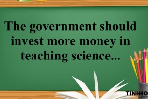 The government should invest more money in teaching science than in other subjects for a country development and progress - Bài mẫu IELTS Writing Task 2 (2025)