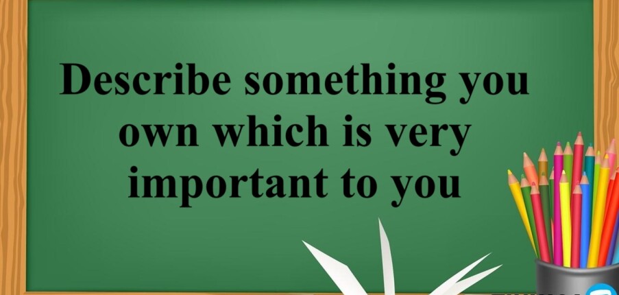 Describe something you own which is very important to you | Bài mẫu IELTS Speaking Part 2, 3 (2025)