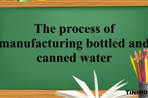 The process of manufacturing bottled and canned water -Bài mẫu Writing Task 1 (2025)