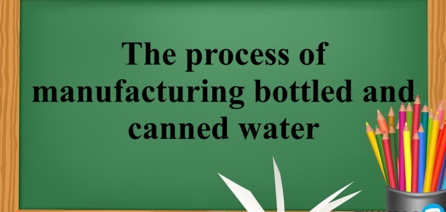 The process of manufacturing bottled and canned water -Bài mẫu Writing Task 1 (2025)