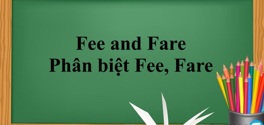 Fee and Fare là gì? | Định nghĩa, Cách dùng, Phân biệt Fee, Fare và Ticket và bài tập vận dụng (2025)