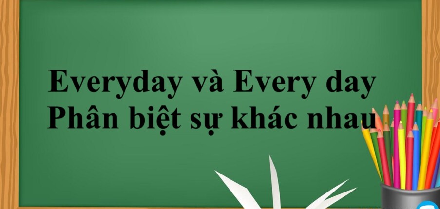 Everyday và Every day | Định nghĩa -  Phân biệt sự khác nhau và bài tập vận dụng (2025)