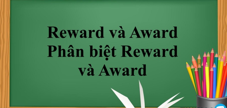 Reward và Award | Định nghĩa, Phân biệt Reward và Award và bài tập vận dụng (2025)