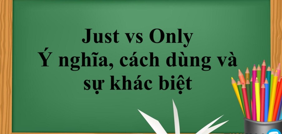 Just vs Only | Ý nghĩa, cách dùng và sự khác biệt (2025)