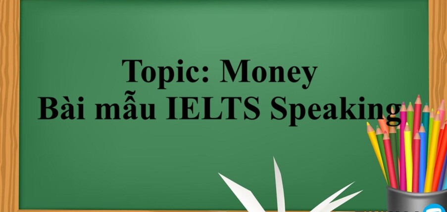 Topic: Money | Bài mẫu IELTS Speaking và từ vựng tham khảo (2025)
