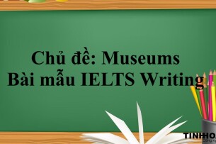 Chủ đề: Museums - Bài mẫu IELTS Writing cho chủ đề Museums (2025)