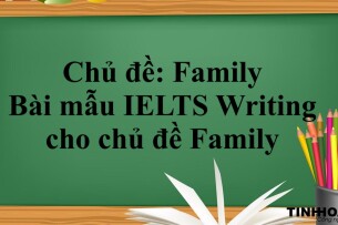 Chủ đề: Family | Bài mẫu IELTS Writing cho chủ đề Family (2025)
