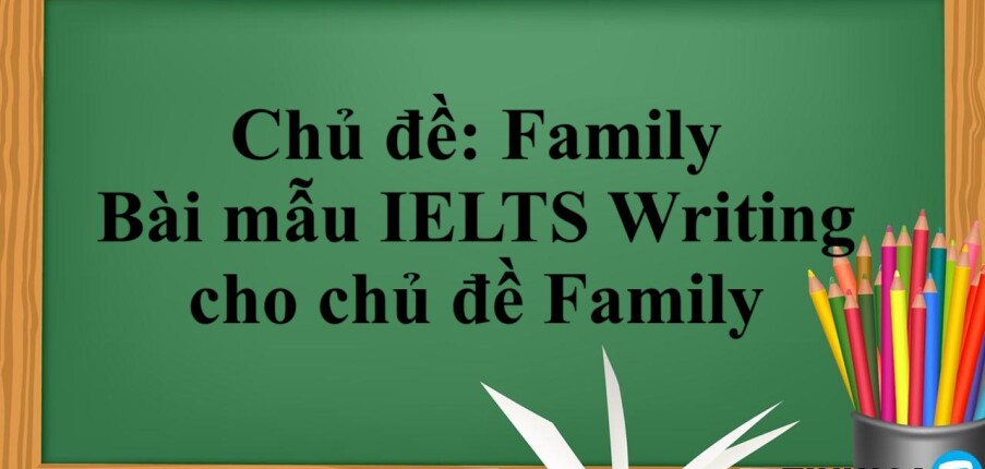 Chủ đề: Family | Bài mẫu IELTS Writing cho chủ đề Family (2025)