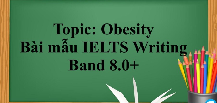 Topic: Obesity - Bài mẫu IELTS Writing Band 8.0+ (2025)