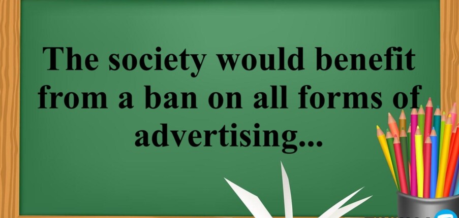 The society would benefit from a ban on all forms of advertising because it serves no useful purpose, and can even be damaging - Giải bài mẫu IELTS Writing Task 2 (2025)
