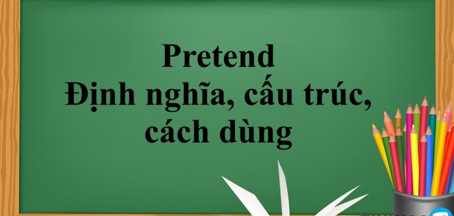 Pretend là gì ? | Định nghĩa, cấu trúc, cách dùng và bài tập vận dụng (2025)