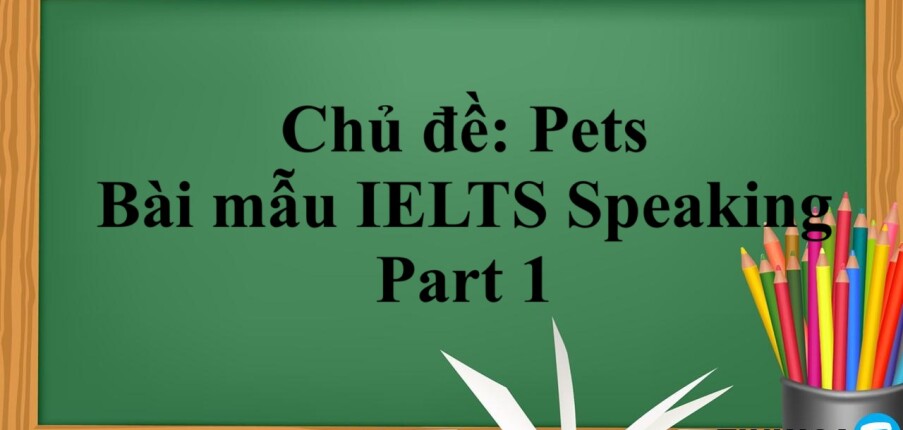 Chủ đề: Pets - Bài mẫu IELTS Speaking Part 1 (2025)