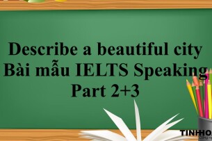 Describe a beautiful city | Bài mẫu IELTS Speaking Part 2+3 (2025)