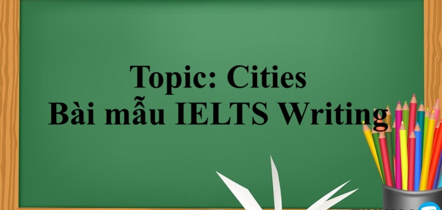 Topic: Cities | Bài mẫu IELTS Writing (2025)