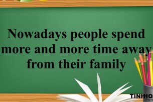 Nowadays people spend more and more time away from their family - Bài mẫu đề thi IELTS Writing Task 2 (2025)