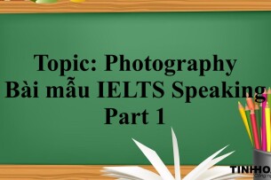 Topic: Photography | Bài mẫu IELTS Speaking Part 1 kèm từ vựng (2025)