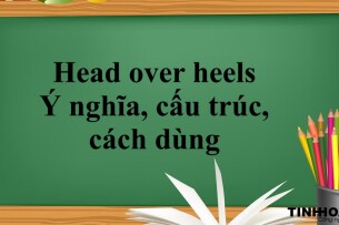 Head over heels | Ý nghĩa, cấu trúc, cách dùng và bài tập vận dụng (2025)