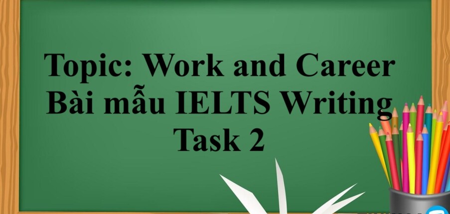 Topic: Work and Career | Bài mẫu IELTS Writing Task 2 và từ vựng theo chủ đề (2025)