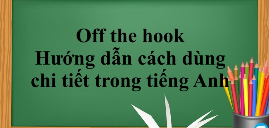 Off the hook | Hướng dẫn cách dùng chi tiết trong tiếng Anh (2025)