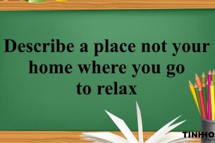 Describe a place not your home where you go to relax | Bài mẫu IELTS Speaking Part 2, 3 (2025)