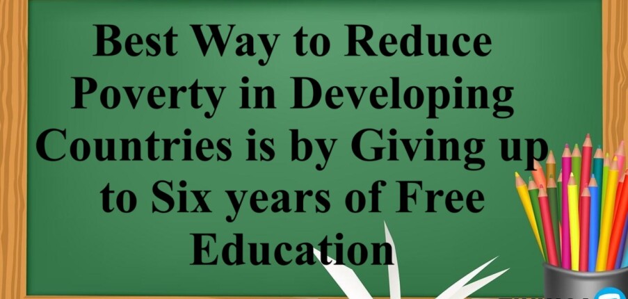 Best Way to Reduce Poverty in Developing Countries is by Giving up to Six years of Free Education - Bài mẫu IELTS Writing Task 2 (2025)