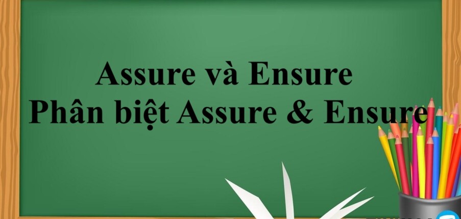 Assure và Ensure | Định nghĩa, cách phân biệt Assure& Ensure  - Bài tập vận dụng (2025)