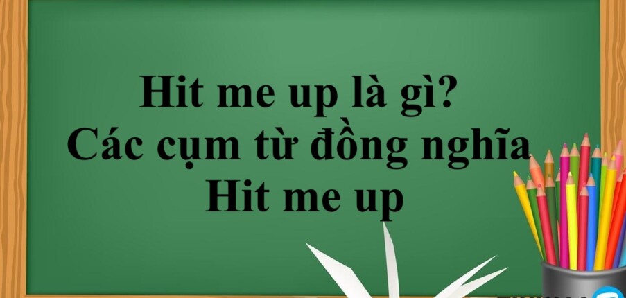 Hit me up là gì? | Định nghĩa, Cấu trúc - Các cụm từ đồng nghĩa với Hit me up - Bài tập vận dụng (2025)