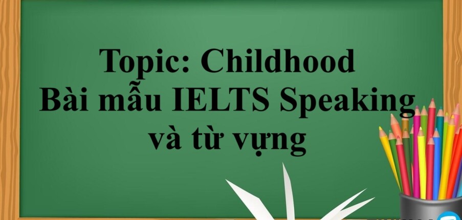 Topic: Childhood | Bài mẫu IELTS Speaking và từ vựng (2025)