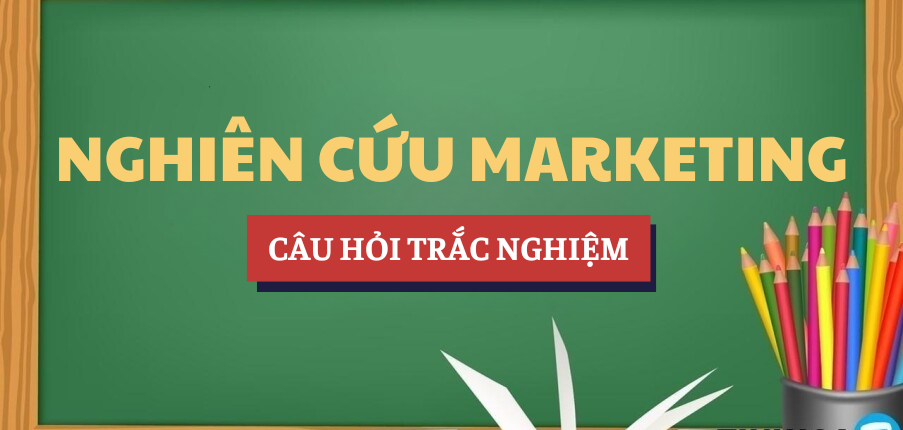 Bài tập trắc nghiệm Nghiên cứu Marketing | Câu hỏi ôn tập trắc nghiệm | NEU - Đại học Kinh tế Quốc dân (2025)