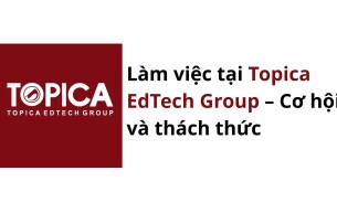 Làm việc tại Topica EdTech Group – Cơ hội và thách thức